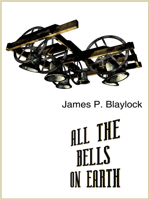 Title details for All the Bells on Earth by James P. Blaylock - Available